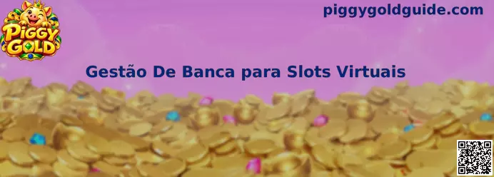 Gestão De Banca para Slots Virtuais no Piggy Gold